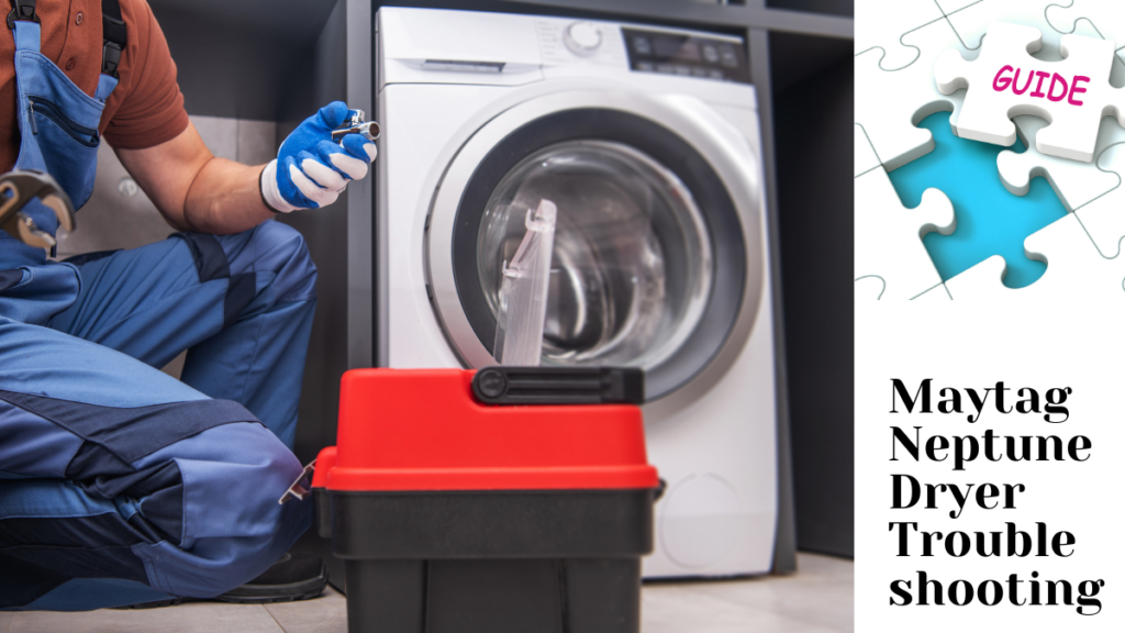 Maytag Neptune Dryer Troubleshooting Guide :3 Common Issues Fixing Quickly